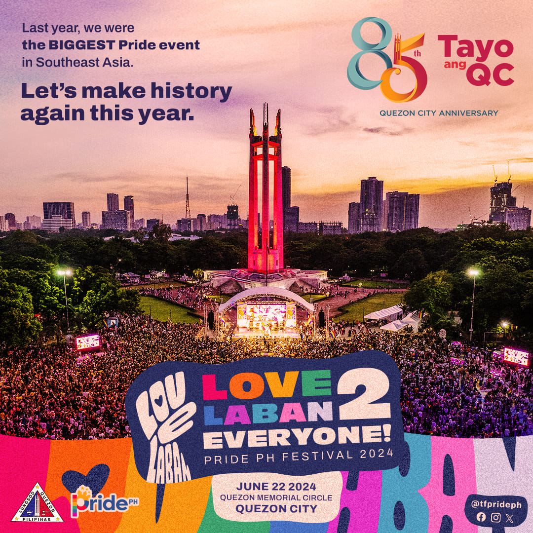 May be an image of one or more people and text that says 'Last year, we were the BIGGEST Pride event in Southeast Asia. Let's make history again this year. 85 85 th Tayo ang QC QUEZONCITYANNIVERSARY QUEZON CITY ANNIVERSARY PEM EU LABAN LOVE2 LABAN LOV EVERYONE! EAERYONE! PRIDE PH FESTIVAL 2024 Δ FILIPIRAS JUNE 22 2024 pride™™ QUEZON QUEZONMEMORIALCIRCLE MEMORIAL CIRCLE QUEZON QUEZONCITY CITY @tfprideph f'