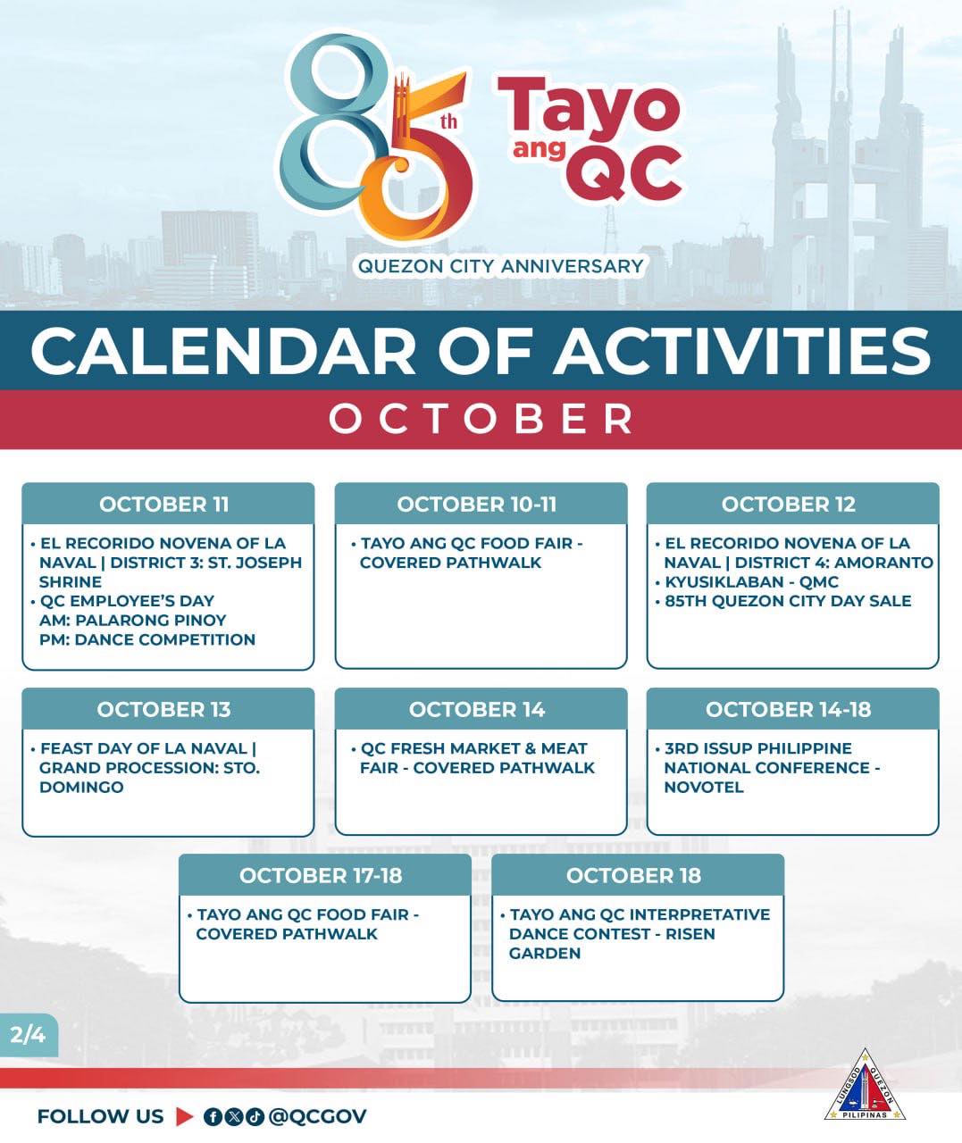 May be an image of text that says '85 Tayo ang QUEZON CITY ANNIVERSARY CALENDAR OF ACTIVITIES OCTO 11 10-11 EL RECORIDO NOVENA NAVAL| DISTRICT :ST. JOSEPH SHRINE EMPLOYEE'S DAY AM: PALARONG PINOY PM: DANCE COMPETITION TAYO ANG QC FOOD FAIR COVERED PATHWALK 12 EL RECORIDO NOVENA LA NAVAL DISTRICT 4:A AMORANTO KYUSIKLABAN- CITY DAY SALE OCTOBER 13 ·FEAST DAY OF NAVAL GRAND PROCESSION: STO. DOMINGO O 14 .O FRESH MARKET MEAT FAIR COVERED PATHWALK OCTOBER 14-18 3RD ISSUP PHILIPPINE NATIONAL CONFERENCE- NOVOTEL OCTOBER 17-18 ·TAYO ANG FAIR- COVERED PATHWALK 18 2/4 ANG INTERPRETATIVE DANCE CONTEST RISEN GARDEN FOLLOW US 10+ @QCGOV'